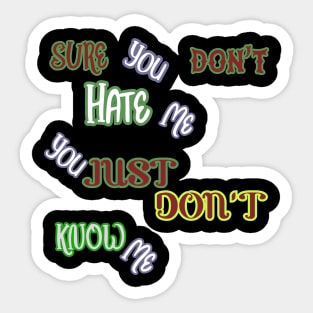 SURE YOU DON'T HATE ME, YOU JUST DON'T KNOW ME HOODIE, TANK, T-SHIRT, MUGS, PILLOWS, APPAREL, STICKERS, TOTES, NOTEBOOKS, CASES, TAPESTRIES, PINS Sticker